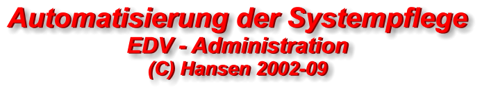 Automatisierung der Systempflege EDV - Administration (C) Hansen 2002-09 Automatisierung der Systempflege EDV - Administration (C) Hansen 2002-09