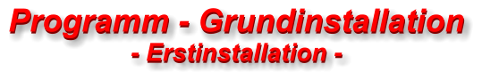 Programm - Grundinstallation - Erstinstallation -  Programm - Grundinstallation - Erstinstallation -
