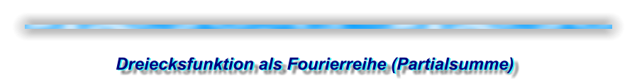 Dreiecksfunktion als Fourierreihe (Partialsumme) Dreiecksfunktion als Fourierreihe (Partialsumme)